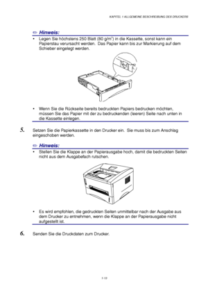 Page 22KAPITEL 1 ALLGEMEINE BESCHREIBUNG DES DRUCKERS
1-13
✏ Hinweis:
y  Legen Sie höchstens 250 Blatt (80 g/m2) in die Kassette, sonst kann ein
Papierstau verursacht werden.  Das Papier kann bis zur Markierung auf dem
Schieber eingelegt werden.
y  Wenn Sie die Rückseite bereits bedruckten Papiers bedrucken möchten,
müssen Sie das Papier mit der zu bedruckenden (leeren) Seite nach unten in
die Kassette einlegen.
5. Setzen Sie die Papierkassette in den Drucker ein.  Sie muss bis zum Anschlag
eingeschoben...