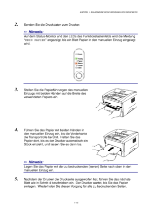 Page 24KAPITEL 1 ALLGEMEINE BESCHREIBUNG DES DRUCKERS
1-15
Ready
Alarm Paper
Toner
Data
Drum
2. Senden Sie die Druckdaten zum Drucker.
✏ Hinweis:
3Auf dem Status-Monitor und den LEDs des Funktionstastenfelds wird die Meldung
“KEIN PAPIER” angezeigt, bis ein Blatt Papier in den manuellen Einzug eingelegt
wird.
4
3. Stellen Sie die Papierführungen des manuellen
Einzugs mit beiden Händen auf die Breite des
verwendeten Papiers ein.
4. Führen Sie das Papier mit beiden Händen in
den manuellen Einzug ein, bis die...