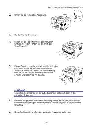 Page 29KAPITEL 1 ALLGEMEINE BESCHREIBUNG DES DRUCKERS
1-20
2. Öffnen Sie die rückwärtige Abdeckung.
3. Senden Sie die Druckdaten.
4. Stellen Sie die Papierführungen des manuellen
Einzugs mit beiden Händen auf die Breite des
Umschlags ein.
5. Führen Sie den Umschlag mit beiden Händen in den
manuellen Einzug ein, bis die Vorderkante die
Transportrolle berührt.  Halten Sie den Umschlag
dort, bis ihn der Drucker automatisch ein Stück
einzieht, und lassen Sie ihn dann los.
✏ Hinweis:
8Legen Sie den Umschlag mit der...