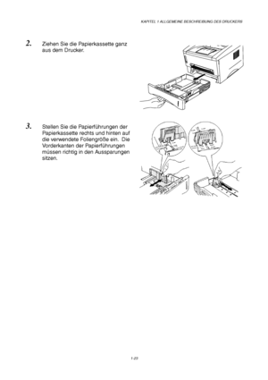 Page 32KAPITEL 1 ALLGEMEINE BESCHREIBUNG DES DRUCKERS
1-23
2. Ziehen Sie die Papierkassette ganz
aus dem Drucker.
3. Stellen Sie die Papierführungen der
Papierkassette rechts und hinten auf
die verwendete Foliengröße ein.  Die
Vorderkanten der Papierführungen
müssen richtig in den Aussparungen
sitzen.
 