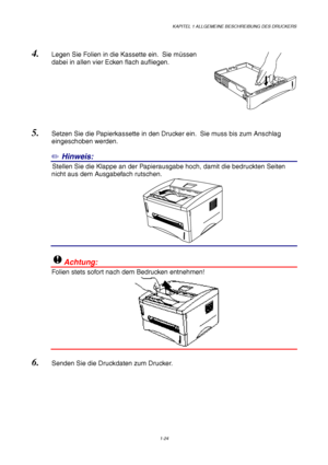 Page 33KAPITEL 1 ALLGEMEINE BESCHREIBUNG DES DRUCKERS
1-24
4. Legen Sie Folien in die Kassette ein.  Sie müssen
dabei in allen vier Ecken flach aufliegen.
5. Setzen Sie die Papierkassette in den Drucker ein.  Sie muss bis zum Anschlag
eingeschoben werden.
✏ Hinweis:
10Stellen Sie die Klappe an der Papierausgabe hoch, damit die bedruckten Seiten
nicht aus dem Ausgabefach rutschen.
11
!Achtung:
Folien stets sofort nach dem Bedrucken entnehmen!
6. Senden Sie die Druckdaten zum Drucker.
 