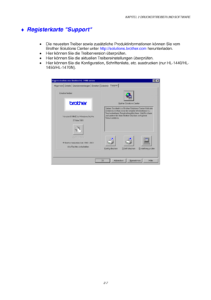 Page 46KAPITEL 2 DRUCKERTREIBER UND SOFTWARE
2-7
♦ Registerkarte Support
•  Die neuesten Treiber sowie zusätzliche Produktinformationen können Sie vom
Brother Solutions Center unter http://solutions.brother.com herunterladen.
• Hier können Sie die Treiberversion überprüfen.
• Hier können Sie die aktuellen Treibereinstellungen überprüfen.
• Hier können Sie die Konfiguration, Schriftenliste, etc. ausdrucken (nur HL-1440/HL-
1450/HL-1470N).
 