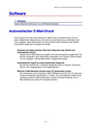 Page 52KAPITEL 2 DRUCKERTREIBER UND SOFTWARE
2-13
S S
o o
f f
t t
w w
a a
r r
e e
✏
 Hinweis:
2Dieser Abschnitt richtet sich nur an Windows-Benutzer.
A A
u u
t t
o o
m m
a a
t t
i i
s s
c c
h h
e e
r r
   
E E
- -
M M
a a
i i
l l
- -
D D
r r
u u
c c
k k
Das Programm für den Automatischen E-Mail-Druck holt elektronische Post zu
einem bestimmten Zeitpunkt ab und druckt sie automatisch aus. Außerdem kann
man vorgeben, dass Nachrichten von einem bestimmten Absender oder Betreff
automatisch abgerufen und gedruckt...