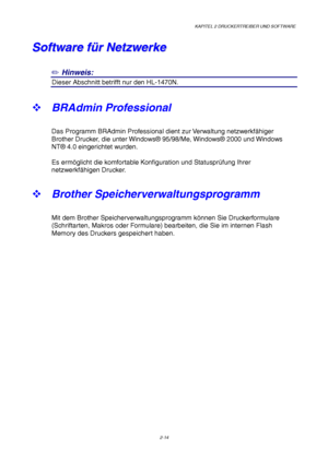 Page 53KAPITEL 2 DRUCKERTREIBER UND SOFTWARE
2-14
S S
o o
f f
t t
w w
a a
r r
e e
   
f f
ü ü
r r
   
N N
e e
t t
z z
w w
e e
r r
k k
e e
✏
 Hinweis:
3Dieser Abschnitt betrifft nur den HL-1470N.
™ BRAdmin Professional
Das Programm BRAdmin Professional dient zur Verwaltung netzwerkfähiger
Brother Drucker, die unter Windows® 95/98/Me, Windows® 2000 und Windows
NT® 4.0 eingerichtet wurden.
Es ermöglicht die komfortable Konfiguration und Statusprüfung Ihrer
netzwerkfähigen Drucker.
™ Brother...