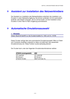 Page 54KAPITEL 2 DRUCKERTREIBER UND SOFTWARE
2-15
™ Assistent zur Installation des Netzwerktreibers
Der Assistent zur Installation des Netzwerktreibers erleichtert die Installation von
Druckern in einer Netzwerkumgebung. Sie können außerdem mit ihm automatisch
laufende .exe-Dateien erzeugen, die nur einmal laufen und die Installation eines
Druckers in einer Peer-to-Peer-Umgebung automatisieren.
™ Automatische Emulationsauswahl
✏
 Hinweis:
4Dieser Abschnitt betrifft nur die Druckermodelle HL-1450 und HL-1470N...