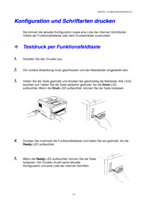 Page 63KAPITEL 3 FUNKTIONSTASTENFELD
3-9
Ready
Alarm
DataDrum
D
r
u
m
A
l
a
r
m
D
a
t
a R
e
a
d
y
K K
o o
n n
f f
i i
g g
u u
r r
a a
t t
i i
o o
n n
   
u u
n n
d d
   
S S
c c
h h
r r
i i
f f
t t
a a
r r
t t
e e
n n
   
d d
r r
u u
c c
k k
e e
n n
Sie können die aktuelle Konfiguration sowie eine Liste der internen Schriftarten
mittels der Funktionsfeldtaste oder dem Druckertreiber ausdrucken.
™ Testdruck per Funktionsfeldtaste
1. Schalten Sie den Drucker aus.
2. Die vordere Abdeckung muss geschlossen und der...