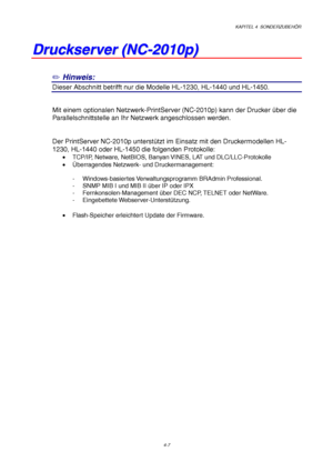 Page 71KAPITEL 4  SONDERZUBEHÖR
4-7
D D
r r
u u
c c
k k
s s
e e
r r
v v
e e
r r
   
( (
N N
C C
- -
2 2
0 0
1 1
0 0
p p
) )
✏ Hinweis:
Dieser Abschnitt betrifft nur die Modelle HL-1230, HL-1440 und HL-1450.
Mit einem optionalen Netzwerk-PrintServer (NC-2010p) kann der Drucker über die
Parallelschnittstelle an Ihr Netzwerk angeschlossen werden.
Der PrintServer NC-2010p unterstützt im Einsatz mit den Druckermodellen HL-
1230, HL-1440 oder HL-1450 die folgenden Protokolle:
•  TCP/IP, Netware, NetBIOS, Banyan...