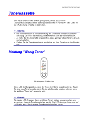 Page 74KAPITEL 5 ROUTINEWARTUNG
5-2
T T
o o
n n
e e
r r
k k
a a
s s
s s
e e
t t
t t
e e
Eine neue Tonerkassette enthält genug Toner, um ca. 3000 Seiten
(Standardkassette) bzw. 6000 Seiten (Großkassette) im Format A4 oder Letter mit
ca. 5 % Deckung einseitig zu bedrucken.
✏ Hinweis:
•  Der Tonerverbrauch ist von der Deckung der Druckseite und der Druckdichte
abhängig.  Je höher die Deckung, desto höher ist auch der Tonerverbrauch.
•  Je heller die Druckintensität eingestellt ist, desto geringer ist der...