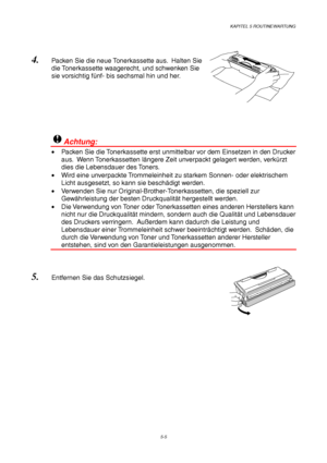 Page 77KAPITEL 5 ROUTINEWARTUNG
5-5
4. Packen Sie die neue Tonerkassette aus.  Halten Sie
die Tonerkassette waagerecht, und schwenken Sie
sie vorsichtig fünf- bis sechsmal hin und her.
!Achtung:
•  Packen Sie die Tonerkassette erst unmittelbar vor dem Einsetzen in den Drucker
aus.  Wenn Tonerkassetten längere Zeit unverpackt gelagert werden, verkürzt
dies die Lebensdauer des Toners.
•  Wird eine unverpackte Trommeleinheit zu starkem Sonnen- oder elektrischem
Licht ausgesetzt, so kann sie beschädigt werden.
•...