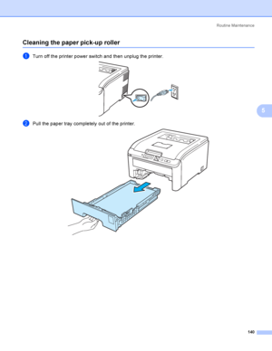 Page 150Rout i ne  Ma i nt e na nce
140
5
Cleaning the paper pick-up roller5
aTurn off the printer power switch and then unplug the printer. 
bPull the paper tray completely out of the printer. 
 