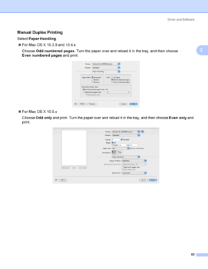 Page 73Driver and Software
63
2
Manual Duplex Printing2
Select Paper Handling.
For Mac OS X 10.3.9 and 10.4.x
Choose Odd numbered pages. Turn the paper over and reload it in the tray, and then choose 
Even numbered pages and print.
 
For Mac OS X 10.5.x
Choose Odd only and print. Turn the paper over and reload it in the tray, and then choose Even only and 
print.
 
 