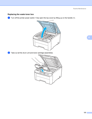 Page 133Rout i ne  Ma i nt e na nce
123
5
Replacing the waste toner box5
aTurn off the printer power switch. Fully open the top cover by lifting up on the handle (1). 
bTake out all the drum unit and toner cartridge assemblies.  
1
 