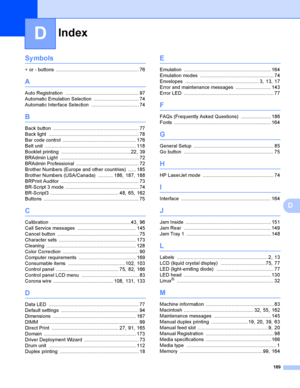 Page 199Index
189
D
D
Symbols
+ or - buttons ............................................................. 76
A
Auto Registration ...................................................... 97
Automatic Emulation Selection
 ................................. 74
Automatic Interface Selection
 ................................... 74
B
Back button ............................................................... 77
Back light
 .................................................................. 78
Bar code control...