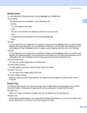 Page 48Driver and Software
38
2
Settings Dialog2
You can change the following setting by clicking Settings from the Basic tab.
Color Mode
The following options are available in color Matching mode:
Normal
This is the default color mode.
 Vivid
The color of all elements are adjusted to become a more vivid color.
Auto
The printer driver automatically selects the Color Mode ty pe.
 None
Import
You can adjust the print configuration of a particular image by clicking settings. When you have finished 
adjusting...