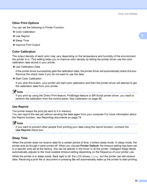Page 53Driver and Software
43
2
Other Print Options2
You can set the following in Printer Function:
Color Calibration
Use Reprint
Sleep Time
Improve Print Output
Color Calibration2
The output density of each color may vary depending on the temperature and humidity of the environment 
the printer is in. This setting helps you to improve color density by letting the printer driver use the color 
calibration data stored in your printer.
Use Calibration Data
If the printer driver successfully gets the...