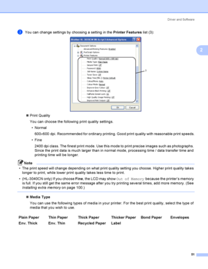 Page 61Driver and Software
51
2
cYou can change settings by choosing a setting in the Printer Features list (3): 
Print Quality
You can choose the following print quality settings.
Normal
600×600 dpi. Recommended for ordinary printing. Good print quality with reasonable print speeds.
Fine
2400 dpi class. The finest print mode. Use this mode to print precise images such as photographs. 
Since the print data is much larger than in normal mode, processing time / data transfer time and 
printing time will be...