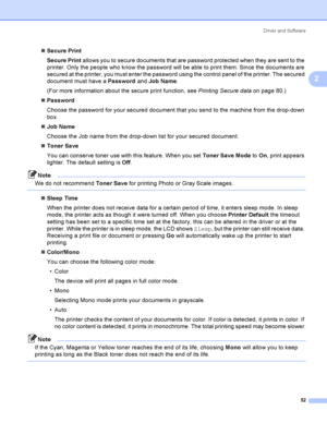 Page 62Driver and Software
52
2
Secure Print
Secure Print allows you to secure documents that are password protected when they are sent to the 
printer. Only the people who know the password will be able to print them. Since the documents are 
secured at the printer, you must enter the password using the control panel of the printer. The secured 
document must have a Password and Job Name.    
(For more information about the secure print function, see Printing Secure data on page 80.)
Password
Choose the...