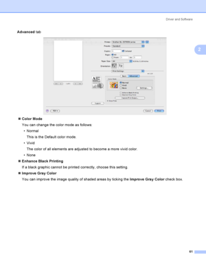 Page 71Driver and Software
61
2
Advanced tab
 
Color Mode
You can change the color mode as follows:
Normal
This is the Default color mode.
 Vivid
The color of all elements are adjusted to become a more vivid color.
 None
Enhance Black Printing
If a black graphic cannot be printed correctly, choose this setting.
Improve Gray Color
You can improve the image quality of shaded areas by ticking the Improve Gray Color check box.
 
