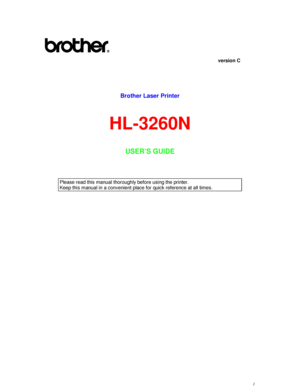 Page 1I
vers ion  C
Brother Laser Printer
HL-3260N
USER’S GUIDE
Please read this manual thoroughly before using the printer.
Keep this manual in a convenient place for quick reference at all times.
 