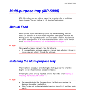 Page 152CHAPTER 4 OPTIONS
4-29
M M
u u
l l
t t
i i
- -
p p
u u
r r
p p
o o
s s
e e
   
t t
r r
a a
y y
   
( (
M M
P P
- -
5 5
0 0
0 0
0 0
) )
With this option, you can print on paper that is custom size or on thicker
types of paper. You can load up to 100 sheets of plain paper.
M M
a a
n n
u u
a a
l l
   
F F
e e
e e
d d
When you set paper in the Multi-purpose tray with the setting MANUAL
FEED=ON selected in PAPER mode, the printer loads paper first from the
Multi-purpose tray regardless of the previous feeder...