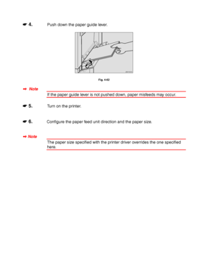 Page 1614-38
☛
☛☛ ☛ 4.Push down the paper guide lever.
ZAEY250E 
Fig. 4-62
✒
✒✒ ✒  Note
If the paper guide lever is not pushed down, paper misfeeds may occur.
☛
☛☛ ☛ 5.Turn on the printer.
☛
☛☛ ☛ 6.Configure the paper feed unit direction and the paper size.
✒
✒✒ ✒ Note
The paper size specified with the printer driver overrides the one specified
here.
 