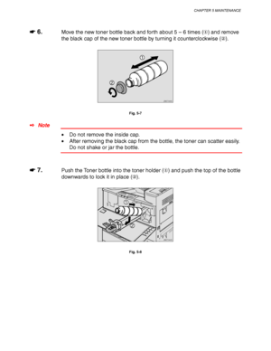 Page 193CHAPTER 5 MAINTENANCE
5-5
☛
☛☛ ☛ 6.Move the new toner bottle back and forth about 5 – 6 times () and remove
the black cap of the new toner bottle by turning it counterclockwise ().
ZAET030E 
1
2
Fig. 5-7
✒ Note
• Do not remove the inside cap.
• After removing the black cap from the bottle, the toner can scatter easily.
Do not shake or jar the bottle.
☛
☛☛ ☛ 7.Push the Toner bottle into the toner holder () and push the top of the bottle
downwards to lock it in place ().
ZAET040E 
1
2
Fig. 5-8
 