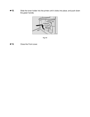 Page 1945-6
☛
☛☛ ☛ 8.Slide the toner holder into the printer until it clicks into place, and push down
the green handle.
ZAET022E 
Fig. 5-9
☛
☛☛ ☛ 9.Close the Front cover.
 