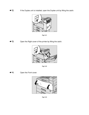 Page 1965-8
☛
☛☛ ☛ 2.If the Duplex unit is installed, open the Duplex unit by lifting the catch.
ZAEP330E 
Fig. 5-11
☛
☛☛ ☛ 3.Open the Right cover of the printer by lifting the catch.
ZAEP271E 
Fig. 5-12
☛
☛☛ ☛ 4.Open the Front cover.
ZAEM320E 
Fig. 5-13
 