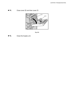 Page 232CHAPTER 6 TROUBLESHOOTING
6-21
☛
☛☛ ☛ 4.Close cover Z2 and then cover Z1.
Z 1
Z 2
Fig. 6-34
☛
☛☛ ☛ 5.Close the Duplex unit.
 