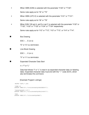 Page 272Appendix–30
   When ISBN (EAN) is selected with the parameter “t130” or “T130”:
Same rules apply as for “t5” or “T5”
   When ISBN (UPC-E) is selected with the parameter “t131” or “T131”:
Same rules apply as for “t6” or “T6”
   When EAN 128 set A, set B or set C is selected with the parameter “t132” or
“T132”, “t133” or “T133” or “t134” or “T134” respectively:
Same rules apply as for “t12” or “T12”, “t13” or “T13”, or “t14” or “T14”.
Box Drawing
ESC i … E (or e)
“E” or “e” is a terminator.
Line Block...