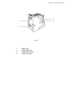 Page 31CHAPTER 1 ABOUT THIS PRINTER
1-7
3
4
2 1
Fig. 1-5
1 Right cover
2 Lower right cover
3 Printer board cover
4 Power cord inlet
 