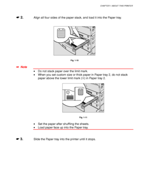 Page 45CHAPTER 1 ABOUT THIS PRINTER
1-21
☛
☛☛ ☛ 2.Align all four sides of the paper stack, and load it into the Paper tray.
ZAEY030E 
Fig. 1-10
✒
✒✒ ✒  Note
• Do not stack paper over the limit mark.
• When you set custom size or thick paper in Paper tray 2, do not stack
paper above the lower limit mark () in Paper tray 2.
ZAEY052E 
Fig. 1-11
• Set the paper after shuffling the sheets.
• Load paper face up into the Paper tray.
☛
☛☛ ☛ 3.Slide the Paper tray into the printer until it stops.
 