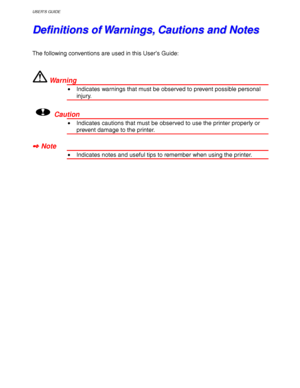 Page 6USER’S GUIDE
ii
D D
e e
f f
i i
n n
i i
t t
i i
o o
n n
s s
   
o o
f f
   
W W
a a
r r
n n
i i
n n
g g
s s
, ,
   
C C
a a
u u
t t
i i
o o
n n
s s
   
a a
n n
d d
   
N N
o o
t t
e e
s s
The following conventions are used in this User’s Guide:
 War ni ng
• Indicates warnings that must be observed to prevent possible personal
injury.
!Caution
• Indicates cautions that must be observed to use the printer properly or
prevent damage to the printer.
✒
✒✒ ✒ Note
• Indicates notes and useful tips to remember...