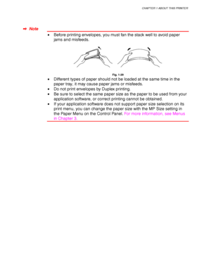 Page 57CHAPTER 1 ABOUT THIS PRINTER
1-33
✒
✒✒ ✒  Note
• Before printing envelopes, you must fan the stack well to avoid paper
jams and misfeeds.
Fig. 1-29
• Different types of paper should not be loaded at the same time in the
paper tray, it may cause paper jams or misfeeds.
• Do not print envelopes by Duplex printing.
• Be sure to select the same paper size as the paper to be used from your
application software, or correct printing cannot be obtained.
• If your application software does not support paper size...