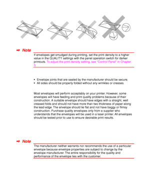 Page 581-34
✒
✒✒ ✒  Note
If envelopes get smudged during printing, set the print density to a higher
value in the QUALITY settings with the panel operation switch for darker
printouts. To adjust the print density setting, see “Control Panel” in Chapter
3.
Envelope joints that are sealed by the manufacturer should be secure.
All sides should be properly folded without any wrinkles or creases.
Most envelopes will perform acceptably on your printer. However, some
envelopes will have feeding and print quality...