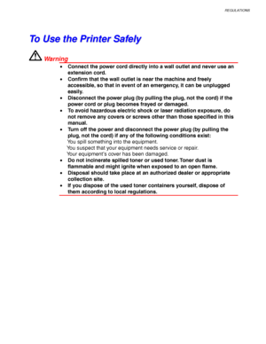 Page 7REGULATIONS
iii
T T
o o
   
U U
s s
e e
   
t t
h h
e e
   
P P
r r
i i
n n
t t
e e
r r
   
S S
a a
f f
e e
l l
y y
 War ni ng
• Connect the power cord directly into a wall outlet and never use an
extension cord.
• Confirm that the wall outlet is near the machine and freely
accessible, so that in event of an emergency, it can be unplugged
easily.
• Disconnect the power plug (by pulling the plug, not the cord) if the
power cord or plug becomes frayed or damaged.
• To avoid hazardous electric shock or...