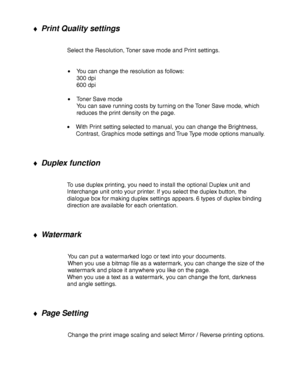 Page 632-4
♦ Print Quality settings
Select the Resolution, Toner save mode and Print settings.
•You can change the resolution as follows:
300 dpi
600 dpi
• Toner Save mode
You can save running costs by turning on the Toner Save mode, which
reduces the print density on the page.
• With Print setting selected to manual, you can change the Brightness,
Contrast, Graphics mode settings and True Type mode options manually.
♦ Duplex function
To use duplex printing, you need to install the optional Duplex unit and...