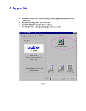 Page 672-8
! Support tab
•You can download the latest driver by accessing the Brother Solutions
Center site.
•You can see the printer driver version.
•You can check the current driver settings.
• You can print the Configuration page, Test page, etc.
Fig. 2-6
 