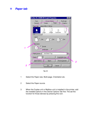 Page 692-10
! Paper tab
Fig. 2-8
1 Select the Paper size, Multi-page, Orientation etc.
2 Select the Paper source.
3 When the Duplex unit or Mailbox unit is installed in the printer, add
the installed options in the Device Options Tab first. The set the
function for those devices by pressing this icon.
2
1
3
 