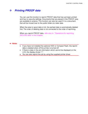 Page 93CHAPTER 3 CONTROL PANEL
3-9
! Printing PROOF data
You can use this function to reprint PROOF data that has just been printed
and has no security settings. Documents that are placed in the PROOF area
are available to anyone. This function can also be used if it is a document
that will be moved over to the public folder at a later date.
When the area to spool data is full, the earliest data is automatically deleted
first. The order of deleting data is not connected to the order of reprinting.
When you...