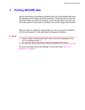 Page 95CHAPTER 3 CONTROL PANEL
3-11
! Printing SECURE data
Secure documents are password protected and only those people that know
the password will be able to print the document. The printer will not print the
document when you send it for printing, to print the document you must use
the control panel of the printer or connect to the printer using a web browser.
When you want to delete the spooled data, you can carry out this operation
on the control panel or in the web based management software.
✒
✒✒ ✒...