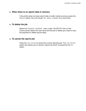 Page 97CHAPTER 3 CONTROL PANEL
3-13
♦ When there is no reprint data in memory
If the printer does not have reprint data in buffer memory and you press the
Reprint switch, the LCD shows “NO DATA STORED” for a short time.
♦ To delete the job
Select the ‘DELETE STORAGE’ menu under  the SETUP menu of the
Control panel. Select the user name and the job to delete (you need to input
the password to delete secure data).
♦ To cancel the reprint job
Press the Job Cancel to cancel the current reprinting job. The Job...