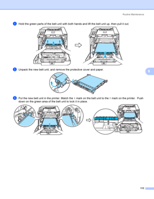 Page 122Rout i ne  Ma i nt e na nce
113
6
dHold the green parts of the belt unit with both hands and lift the belt unit up, then pull it out. 
eUnpack the new belt unit, and remove the protective cover and paper. 
fPut the new belt unit in the printer. Match the h mark on the belt unit to the g mark on the printer.  Push 
down on the green area of the belt unit to lock it in place.
 
 