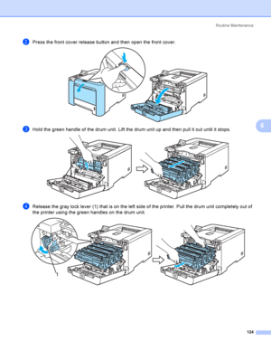 Page 133Rout i ne  Ma i nt e na nce
124
6
bPress the front cover release button and then open the front cover. 
cHold the green handle of the drum unit. Lift the drum unit up and then pull it out until it stops. 
dRelease the gray lock lever (1) that is on the left side of the printer. Pull the drum unit completely out of 
the printer using the green handles on the drum unit.
 
1
 