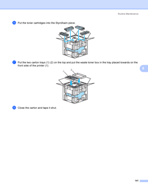 Page 150Rout i ne  Ma i nt e na nce
141
6
pPut the toner cartridges into the Styrofoam piece. 
qPut the two carton trays (1) (2) on the top and put the waste toner box in the tray placed towards on the 
front side of the printer (1).
 
rClose the carton and tape it shut.
12
 