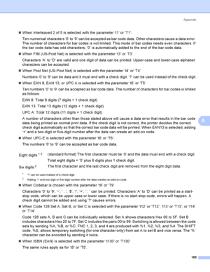 Page 194Appendix
185
A
When Interleaved 2 of 5 is selected with the parameter ‘t1’ or ‘T1’:
Ten numerical characters ‘0’ to ‘9’ can be accepted as bar code data. Other characters cause a data error. 
The number of characters for bar codes is not limited. This mode of bar codes needs even characters. If 
the bar code data has odd characters, ‘0’ is automatically added to the end of the bar code data.
When FIM (US-Post Net) is selected with the parameter ‘t3’ or ‘T3’
Characters ‘A’ to ‘D’ are valid and one digit...