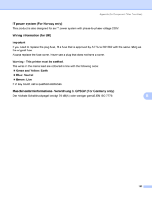 Page 200Appendix  (for Europe and Other Countri es)
191
B
IT power system (For Norway only)B
This product is also designed for an IT power system with phase-to-phase voltage 230V.
Wiring information (for UK)B
ImportantB
If you need to replace the plug fuse, fit a fuse that is approved by ASTA to BS1362 with the same rating as 
the original fuse.
Always replace the fuse cover. Never use a plug that does not have a cover.
Warning - This printer must be earthed.
B
The wires in the mains lead are coloured in line...