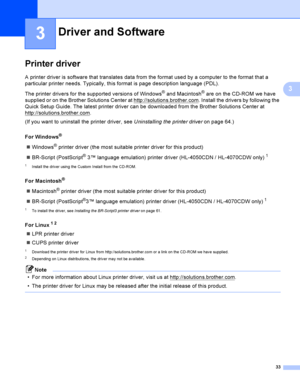 Page 4233
3
3
Printer driver3
A printer driver is software that translates data from the format used by a computer to the format that a 
particular printer needs. Typically, this format is page description language (PDL).
The printer drivers for the supported versions of Windows
® and Macintosh® are on the CD-ROM we have 
supplied or on the Brother Solutions Center at http://solutions.brother.com
. Install the drivers by following the 
Quick Setup Guide. The latest printer driver can be downloaded from the...