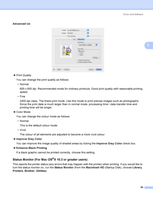 Page 69Driver and Software
60
3
Advanced tab
 
Print Quality
You can change the print quality as follows:
Normal
600 x 600 dpi. Recommended mode for ordinary printouts. Good print quality with reasonable printing 
speed.
Fine
2400 dpi class. The finest print mode. Use this mode to print precise images such as photographs. 
Since the print data is much larger than in normal mode, processing time / data transfer time and 
printing time will be longer.
Color Mode
You can change the colour mode as follows:...