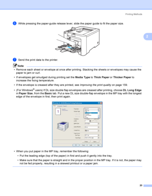 Page 29Printing Methods
20
2
fWhile pressing the paper-guide release lever, slide the paper guide to fit the paper size. 
gSend the print data to the printer.
Note
 Remove each sheet or envelope at once after printing. Stacking the sheets or envelopes may cause the 
paper to jam or curl.
 If envelopes get smudged during printing set the Media Type to Thick Paper or Thicker Paper to 
increase the fixing temperature. 
 If the envelope is creased after they are printed, see Improving the print qualityon page...